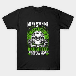 Mess With Me I Will Fight Back Mess With My Daughter And They Will Never Find Your Body Daughter T-Shirt